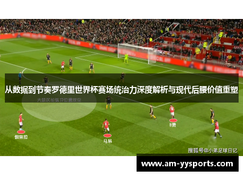 从数据到节奏罗德里世界杯赛场统治力深度解析与现代后腰价值重塑 从数据到节奏罗德里世界杯赛场统治力深度解析与现代后腰价值重塑