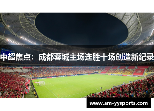 中超焦点:成都蓉城主场连胜十场创造新纪录 中超焦点:成都蓉城主场连胜十场创造新纪录